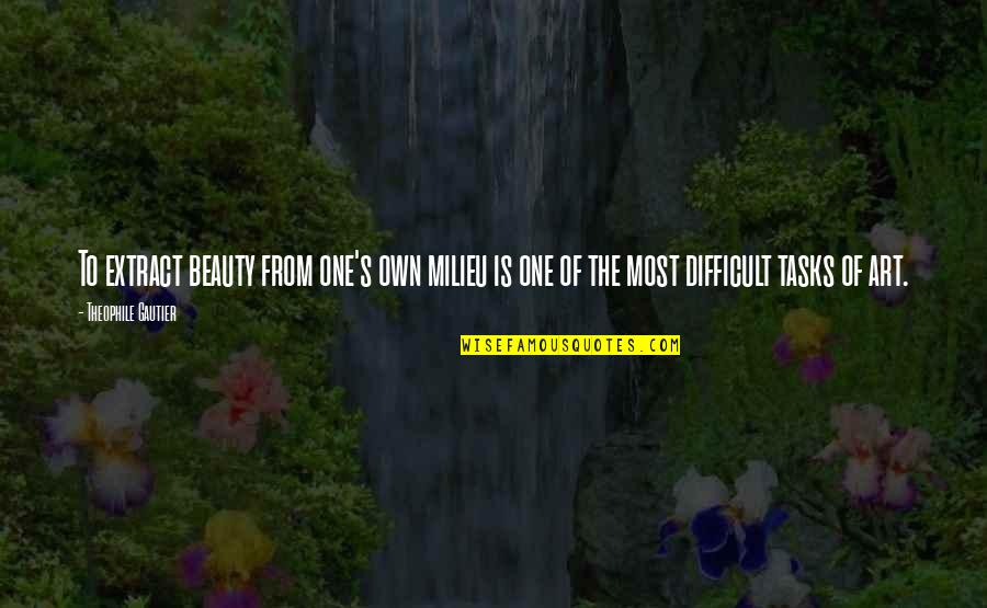 Beauty The Quotes By Theophile Gautier: To extract beauty from one's own milieu is
