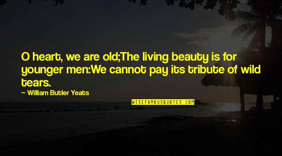 Beauty The Quotes By William Butler Yeats: O heart, we are old;The living beauty is