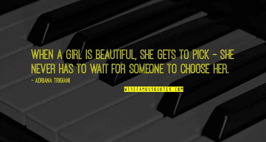 Beauty To A Girl Quotes By Adriana Trigiani: When a girl is beautiful, she gets to