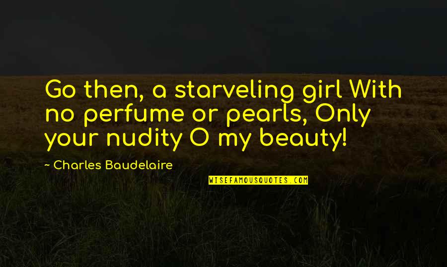 Beauty To A Girl Quotes By Charles Baudelaire: Go then, a starveling girl With no perfume