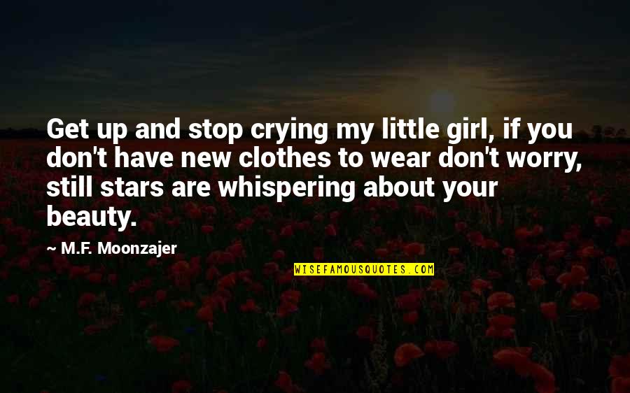 Beauty To A Girl Quotes By M.F. Moonzajer: Get up and stop crying my little girl,