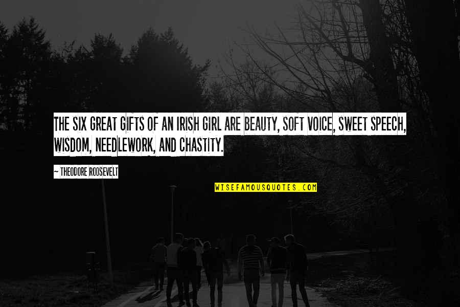 Beauty To A Girl Quotes By Theodore Roosevelt: The six great gifts of an Irish girl