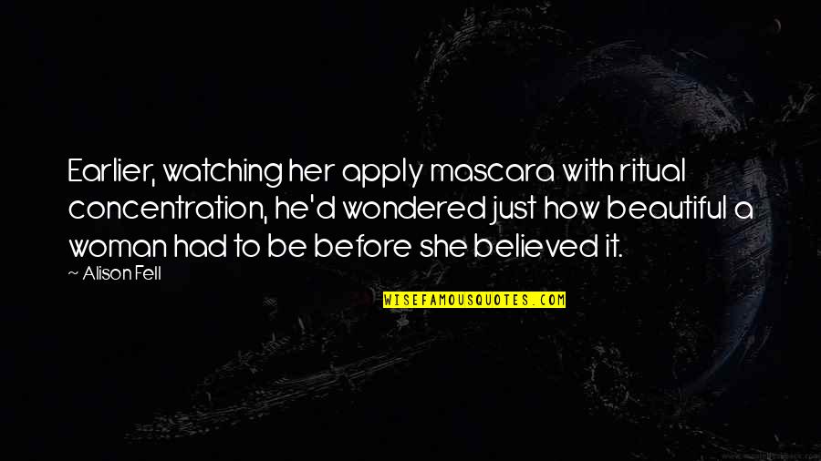 Beauty To Her Quotes By Alison Fell: Earlier, watching her apply mascara with ritual concentration,