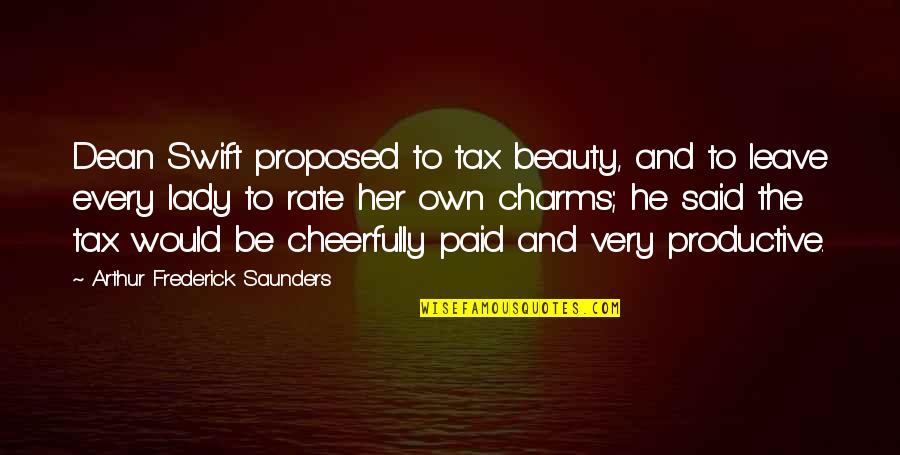 Beauty To Her Quotes By Arthur Frederick Saunders: Dean Swift proposed to tax beauty, and to