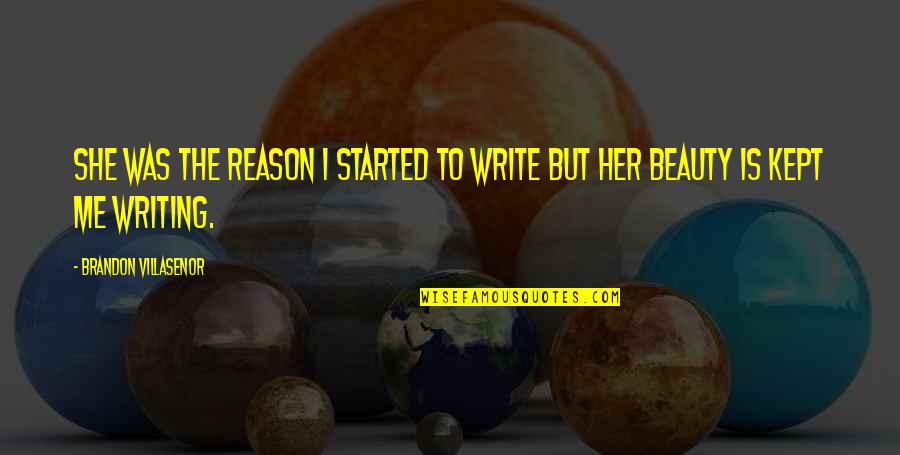 Beauty To Her Quotes By Brandon Villasenor: She was the reason I started to write
