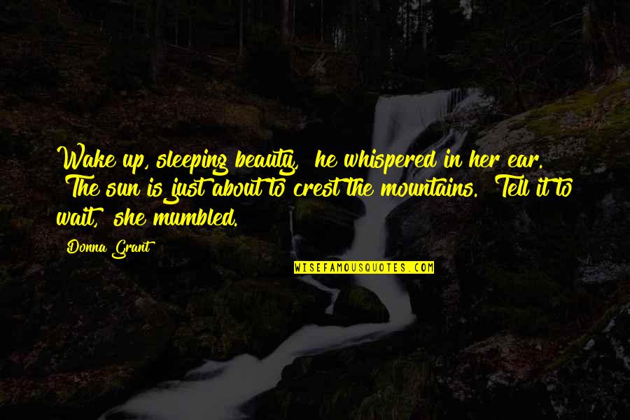 Beauty To Her Quotes By Donna Grant: Wake up, sleeping beauty," he whispered in her