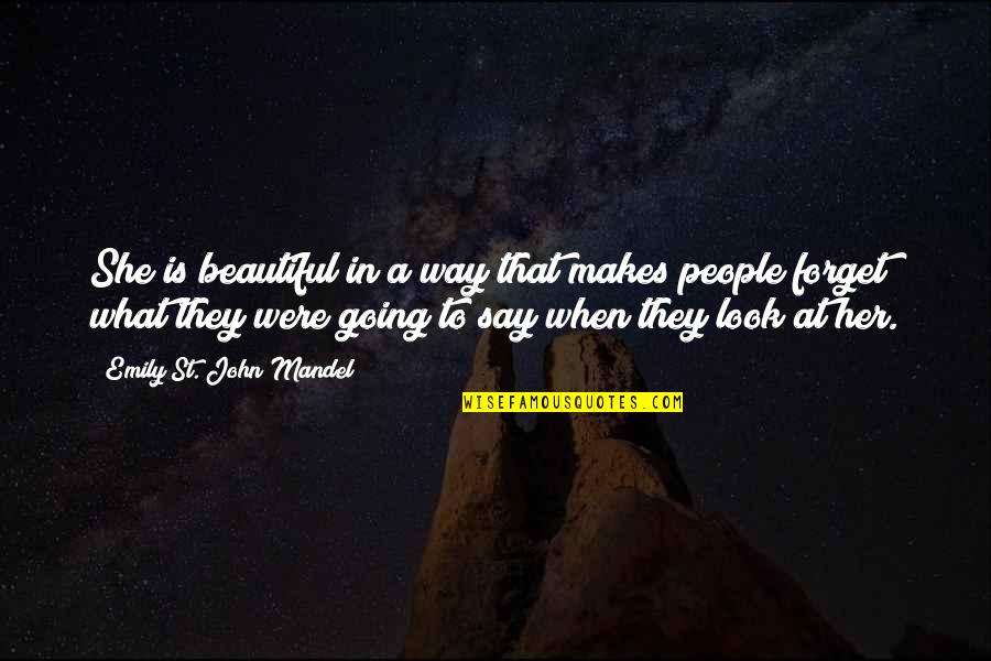 Beauty To Her Quotes By Emily St. John Mandel: She is beautiful in a way that makes