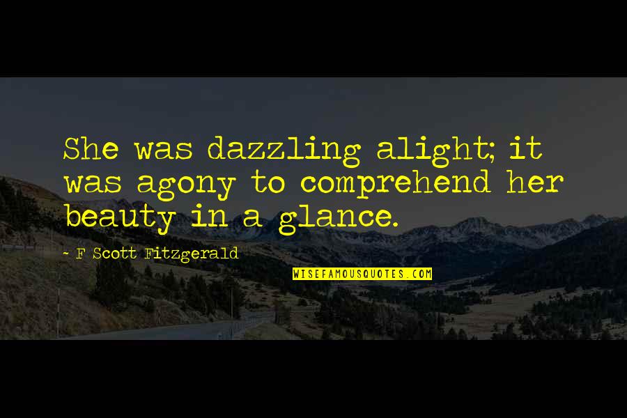 Beauty To Her Quotes By F Scott Fitzgerald: She was dazzling alight; it was agony to