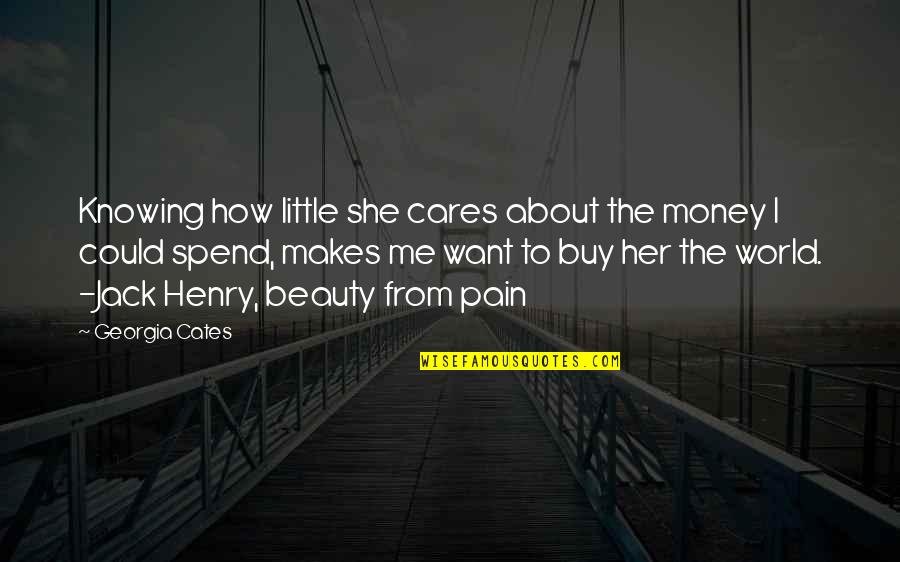 Beauty To Her Quotes By Georgia Cates: Knowing how little she cares about the money