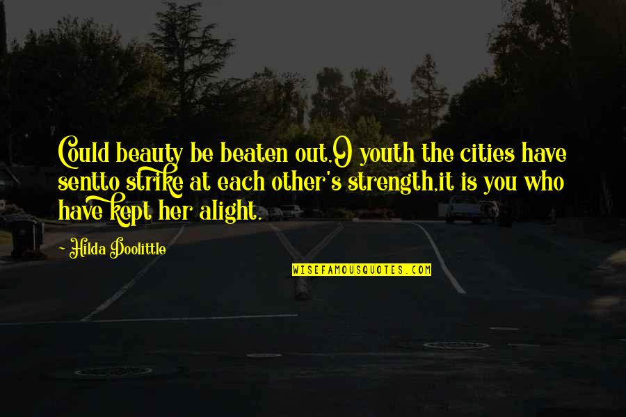 Beauty To Her Quotes By Hilda Doolittle: Could beauty be beaten out,O youth the cities