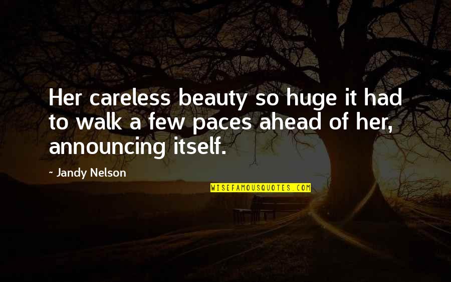 Beauty To Her Quotes By Jandy Nelson: Her careless beauty so huge it had to