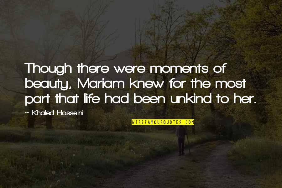 Beauty To Her Quotes By Khaled Hosseini: Though there were moments of beauty, Mariam knew