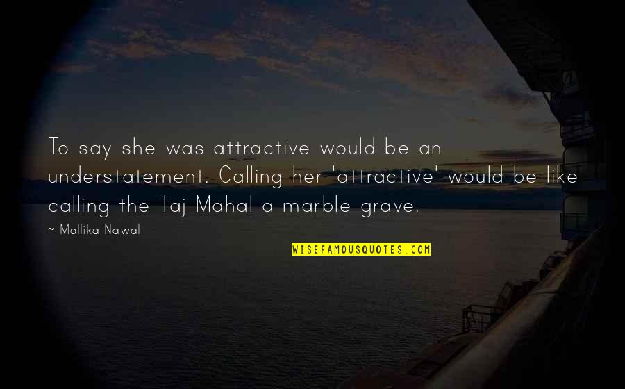 Beauty To Her Quotes By Mallika Nawal: To say she was attractive would be an