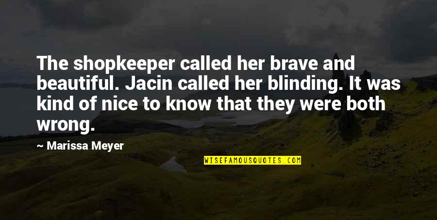Beauty To Her Quotes By Marissa Meyer: The shopkeeper called her brave and beautiful. Jacin