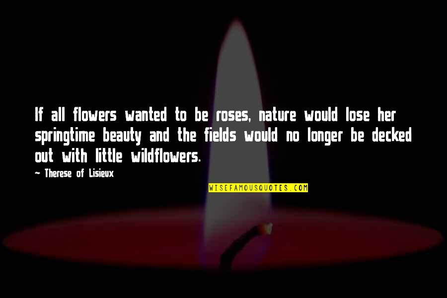 Beauty To Her Quotes By Therese Of Lisieux: If all flowers wanted to be roses, nature