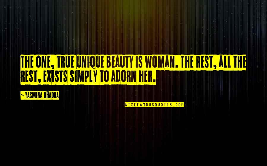 Beauty To Her Quotes By Yasmina Khadra: The one, true unique beauty is woman. The