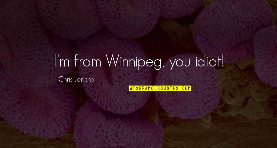 Beauty Undefined Quotes By Chris Jericho: I'm from Winnipeg, you idiot! Beauty Undefined Quotes By Chris Jericho: I'm from Winnipeg, you idiot!