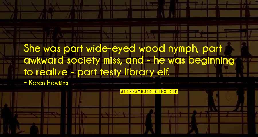 Beauty Undefined Quotes By Karen Hawkins: She was part wide-eyed wood nymph, part awkward Beauty Undefined Quotes By Karen Hawkins: She was part wide-eyed wood nymph, part awkward