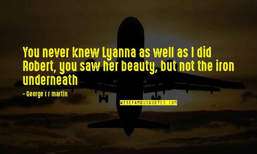 Beauty Underneath Quotes By George R R Martin: You never knew Lyanna as well as I