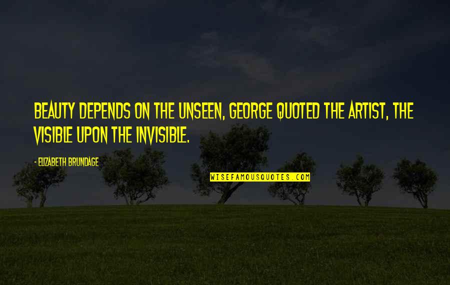 Beauty Unseen Quotes By Elizabeth Brundage: Beauty depends on the unseen, George quoted the