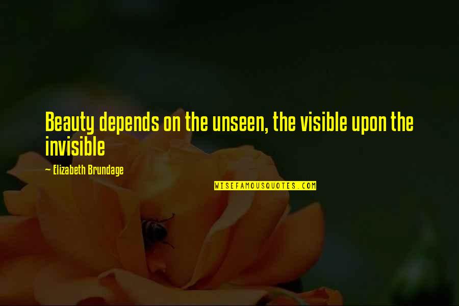 Beauty Unseen Quotes By Elizabeth Brundage: Beauty depends on the unseen, the visible upon