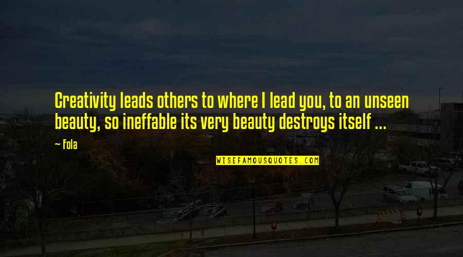 Beauty Unseen Quotes By Fola: Creativity leads others to where I lead you,