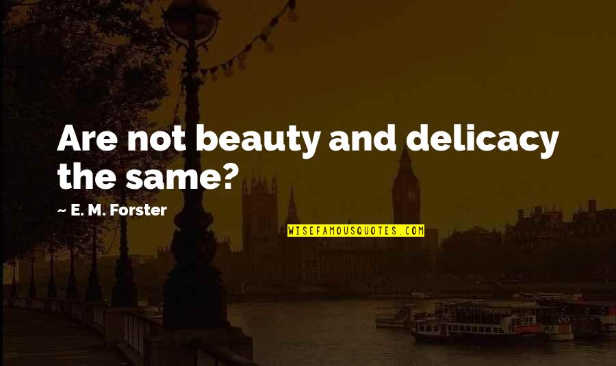 Beauty View Quotes By E. M. Forster: Are not beauty and delicacy the same?