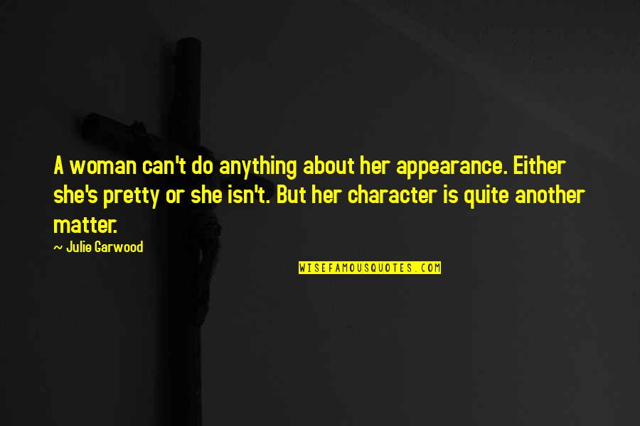 Beauty Vs Character Quotes By Julie Garwood: A woman can't do anything about her appearance.
