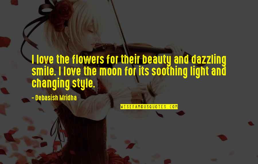 Beauty Vs Intelligence Quotes By Debasish Mridha: I love the flowers for their beauty and