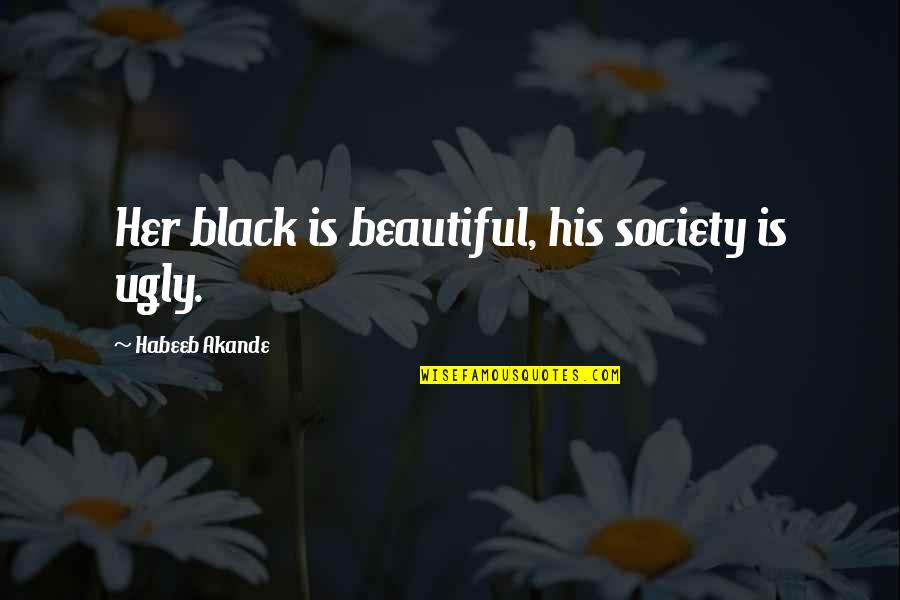 Beauty Vs Ugly Quotes By Habeeb Akande: Her black is beautiful, his society is ugly.