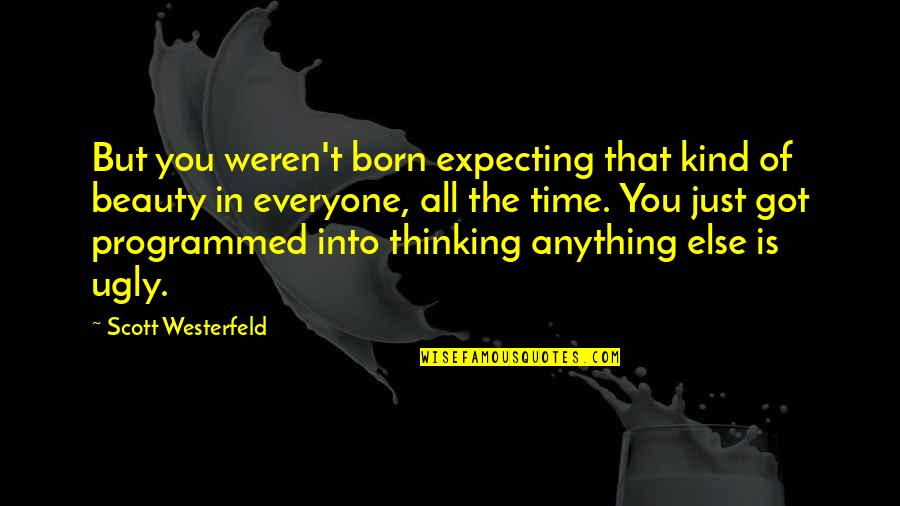 Beauty Vs Ugly Quotes By Scott Westerfeld: But you weren't born expecting that kind of
