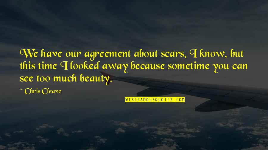 Beauty We See Quotes By Chris Cleave: We have our agreement about scars, I know,