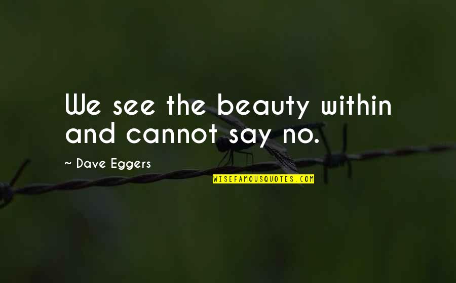 Beauty We See Quotes By Dave Eggers: We see the beauty within and cannot say