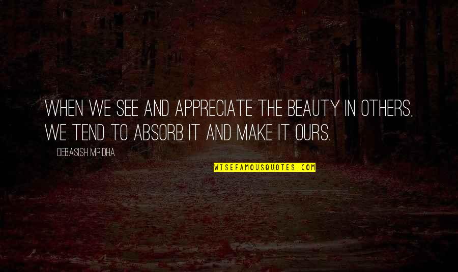 Beauty We See Quotes By Debasish Mridha: When we see and appreciate the beauty in