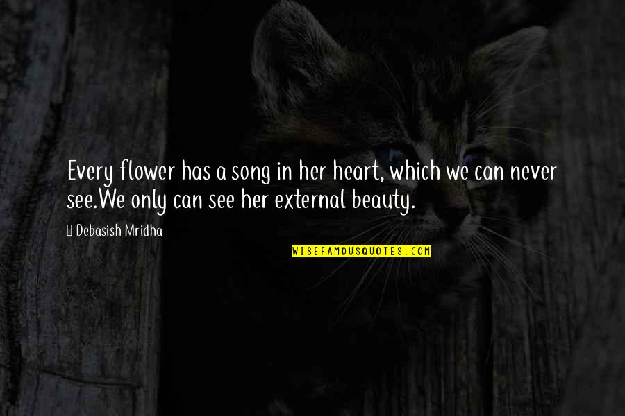 Beauty We See Quotes By Debasish Mridha: Every flower has a song in her heart,