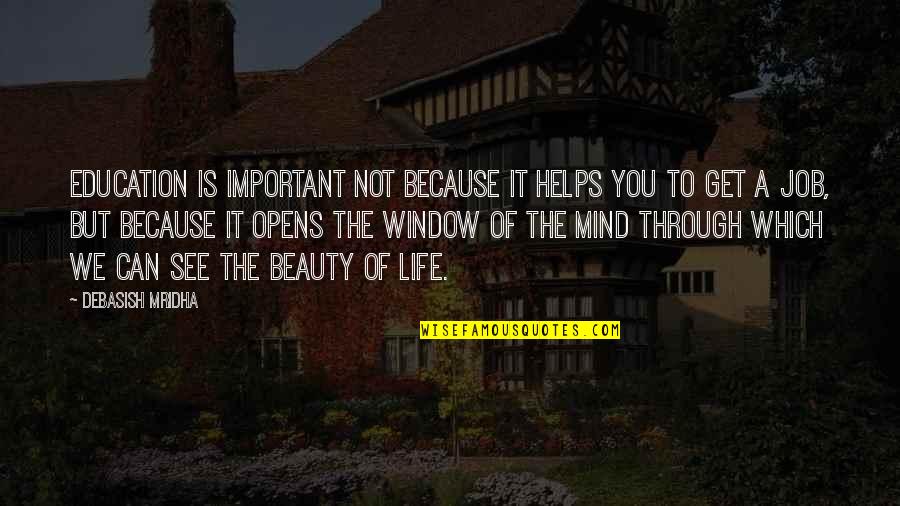 Beauty We See Quotes By Debasish Mridha: Education is important not because it helps you