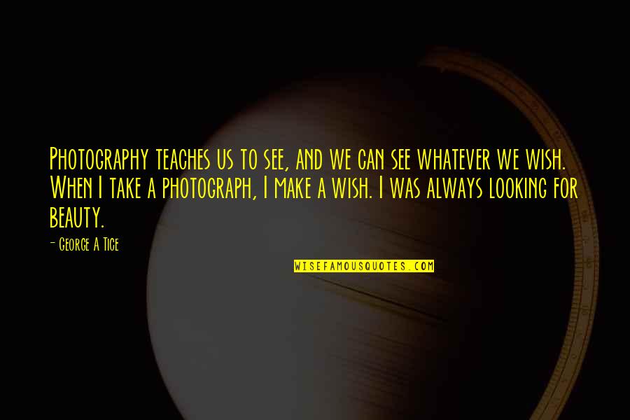 Beauty We See Quotes By George A Tice: Photography teaches us to see, and we can