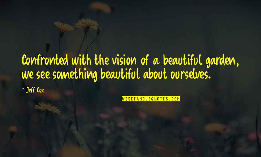 Beauty We See Quotes By Jeff Cox: Confronted with the vision of a beautiful garden,