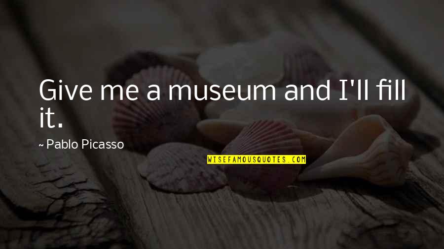Beauty Weheartit Quotes By Pablo Picasso: Give me a museum and I'll fill it.