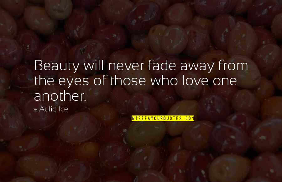 Beauty Will Fade Away Quotes By Auliq Ice: Beauty will never fade away from the eyes