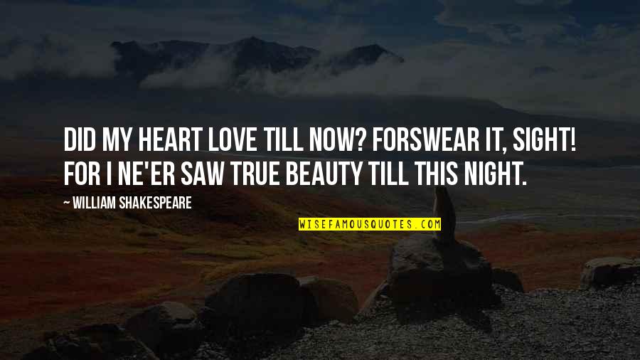 Beauty William Shakespeare Quotes By William Shakespeare: Did my heart love till now? forswear it,