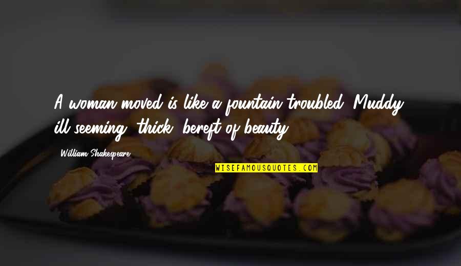 Beauty William Shakespeare Quotes By William Shakespeare: A woman moved is like a fountain troubled,