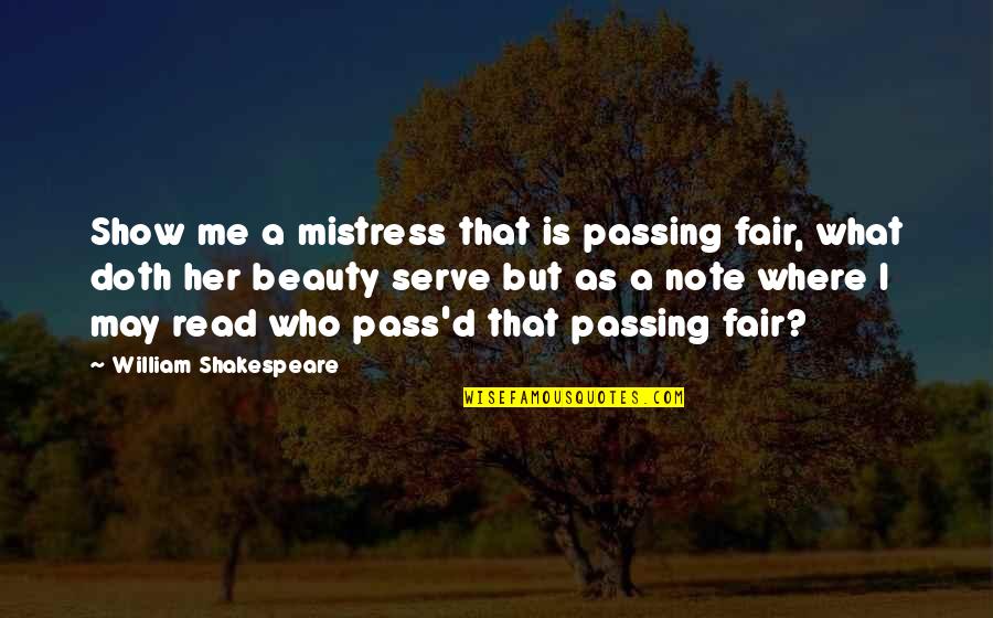 Beauty William Shakespeare Quotes By William Shakespeare: Show me a mistress that is passing fair,