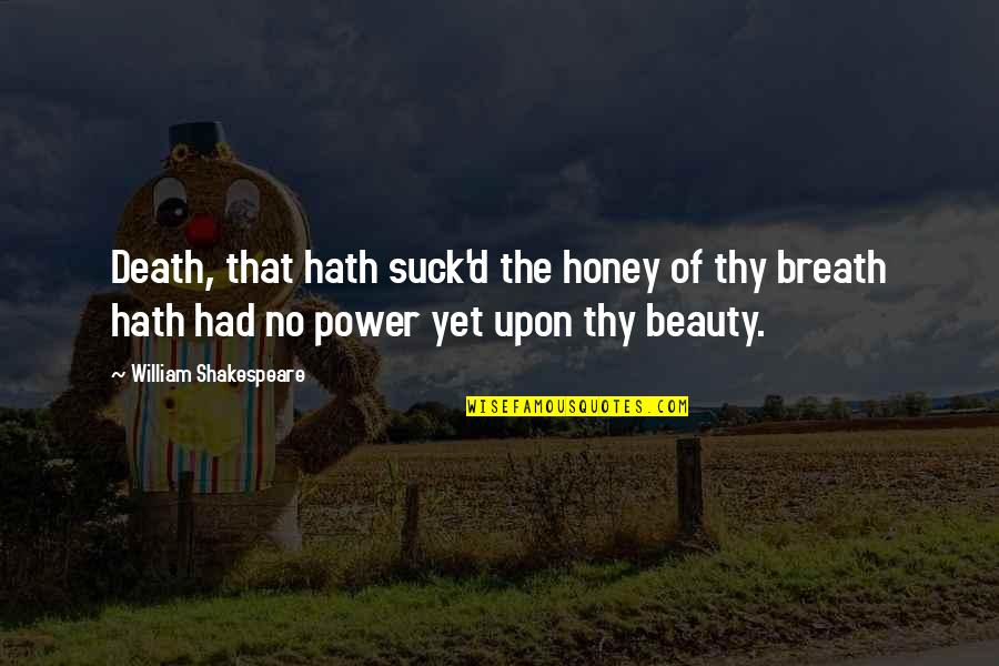 Beauty William Shakespeare Quotes By William Shakespeare: Death, that hath suck'd the honey of thy
