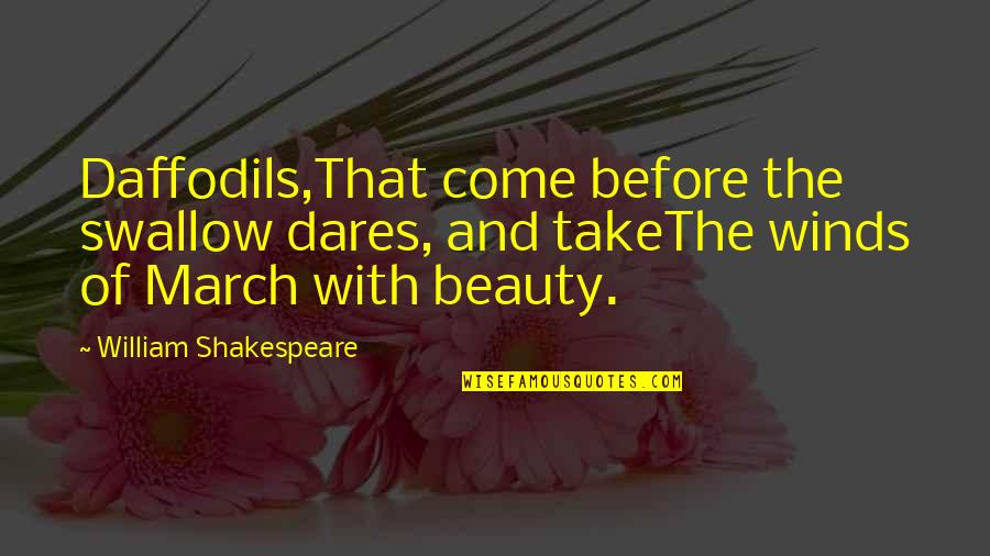 Beauty William Shakespeare Quotes By William Shakespeare: Daffodils,That come before the swallow dares, and takeThe