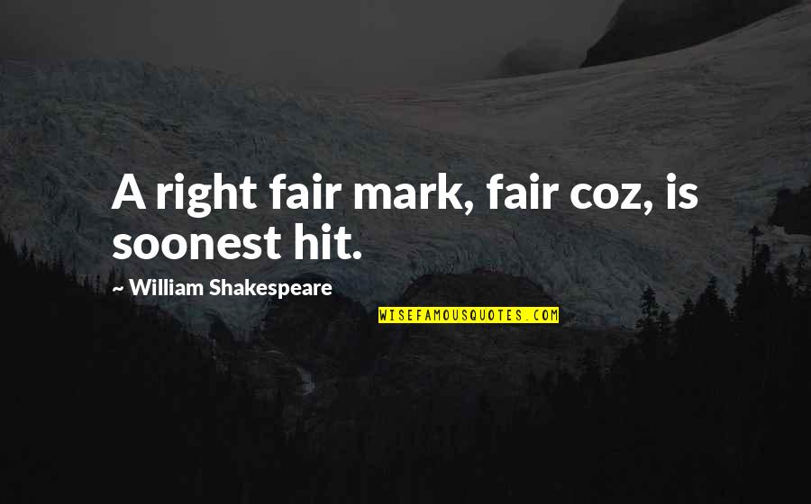 Beauty William Shakespeare Quotes By William Shakespeare: A right fair mark, fair coz, is soonest
