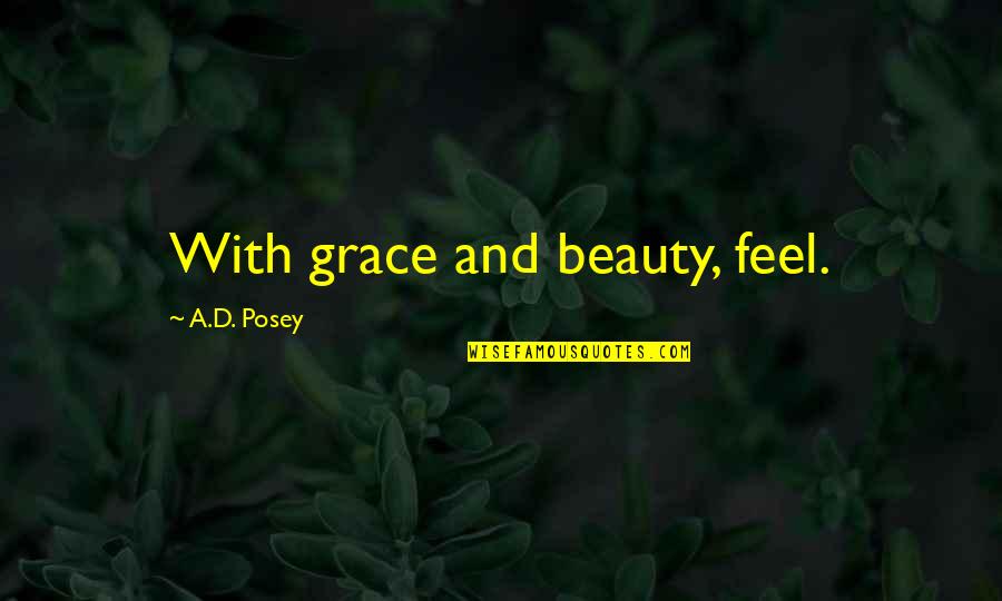 Beauty With Grace Quotes By A.D. Posey: With grace and beauty, feel.