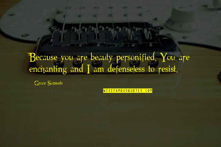 Beauty With Grace Quotes By Grace Samuels: Because you are beauty personified. You are enchanting