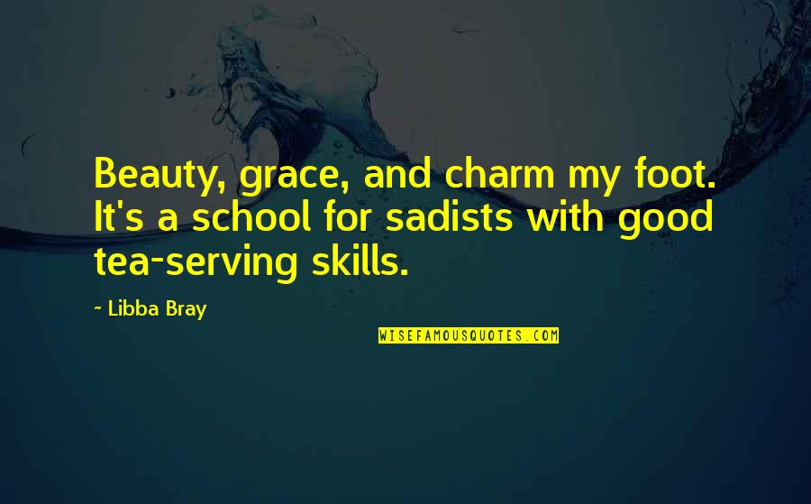 Beauty With Grace Quotes By Libba Bray: Beauty, grace, and charm my foot. It's a