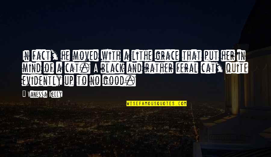 Beauty With Grace Quotes By Vanessa Kelly: In fact, he moved with a lithe grace